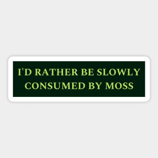 I'd Rather Be Slowly Consumed By Moss Sticker